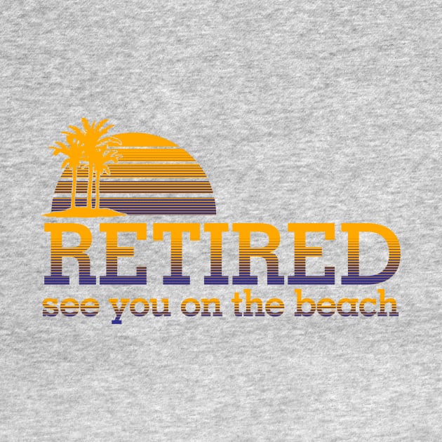 Retired See You On the Beach by PattisonAvePhanatics